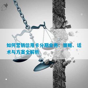 半岛综合体育入口：如何营销信用卡分期业务：策略、话术与方案全解析(图1)